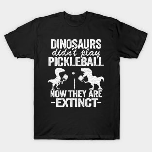 Dinosaurs Didn't Play Pickleball Now They Are Extinct Funny Pickleball T-Shirt